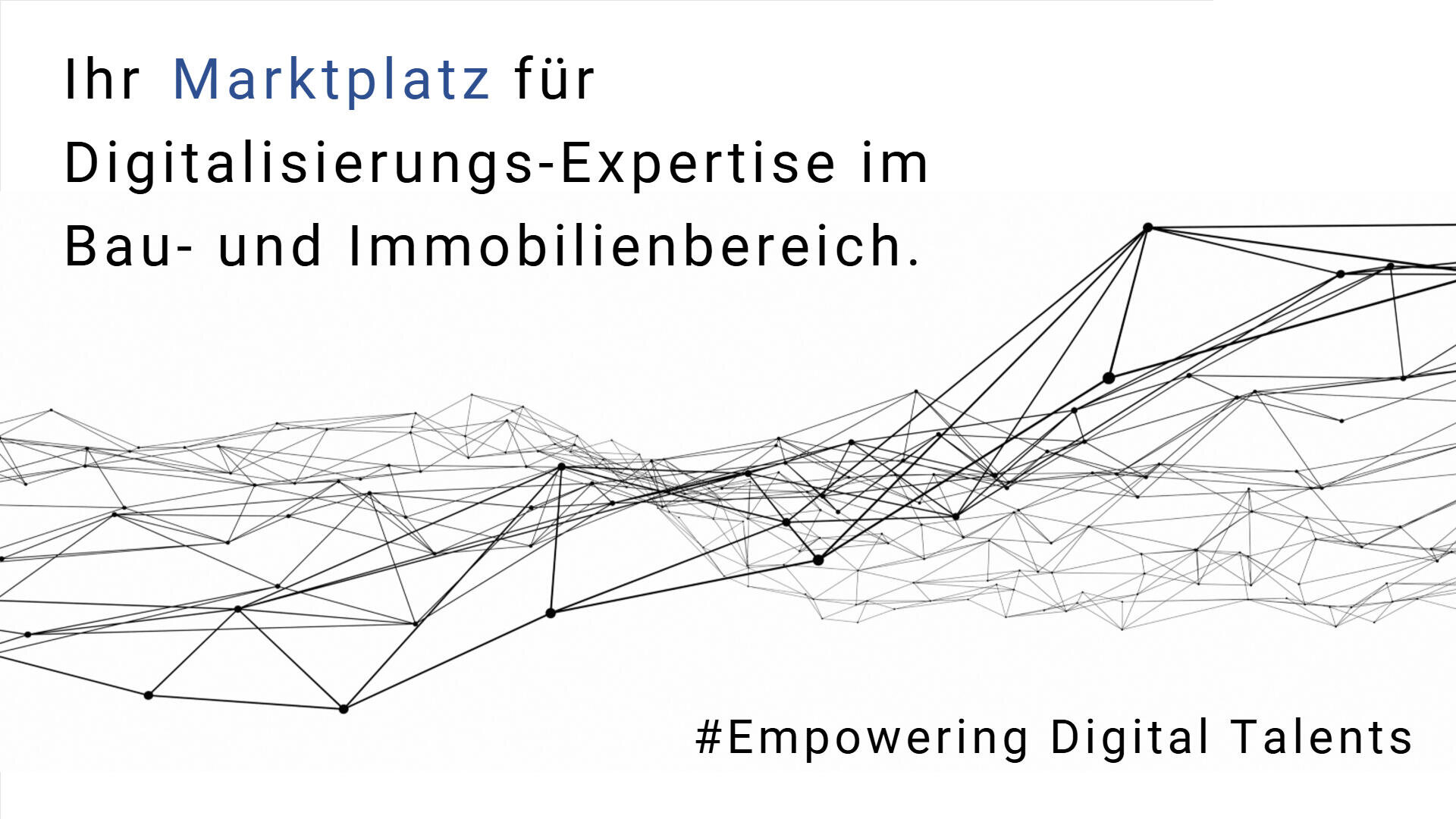 Der Text lautet: Ihr Marktplatz für Digitalisierungs-Expertise im Bau- und Immobilienbereich. #Digitale Talente befähigen. Abstrakte schwarze Linien und Knotenpunkte bilden ein Netzmuster auf weißem Hintergrund.