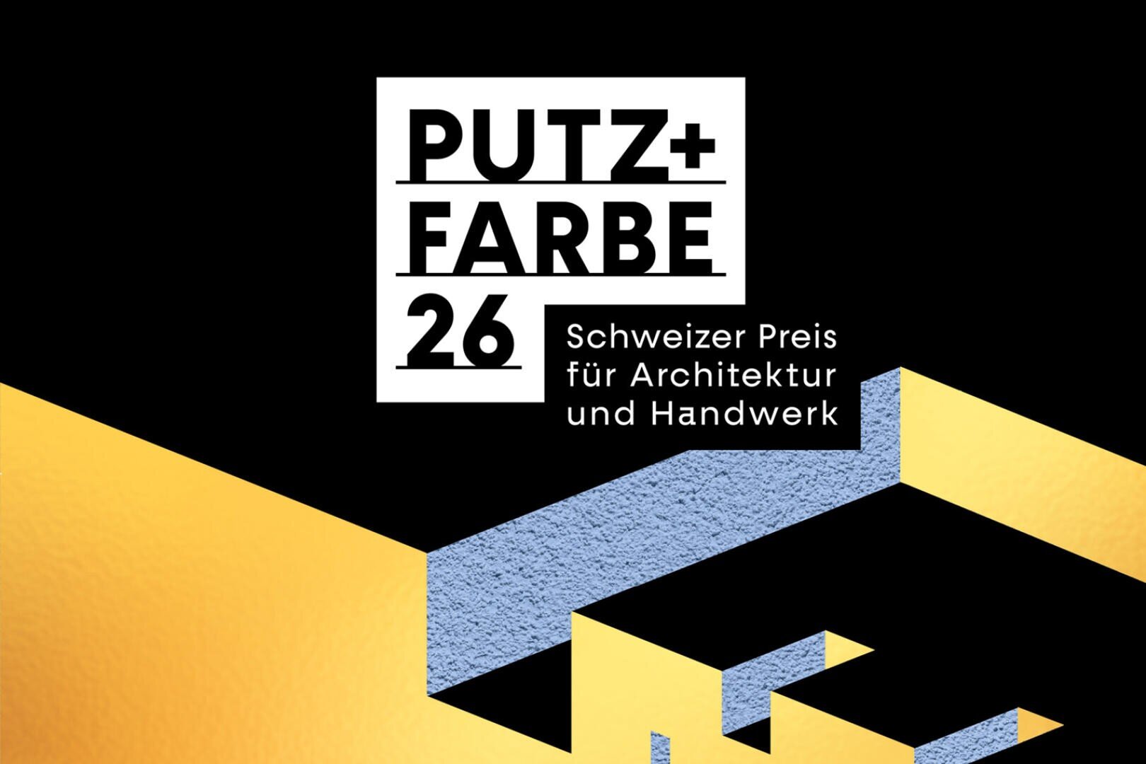 Schwarzer Hintergrund mit fettgedruckter weißer Schrift PUTZ+FARBE 26 über kleinerem Text Schweizer Preis für Architektur und Handwerk. Geometrische Formen in Gelb und Blau schmücken den unteren Teil.